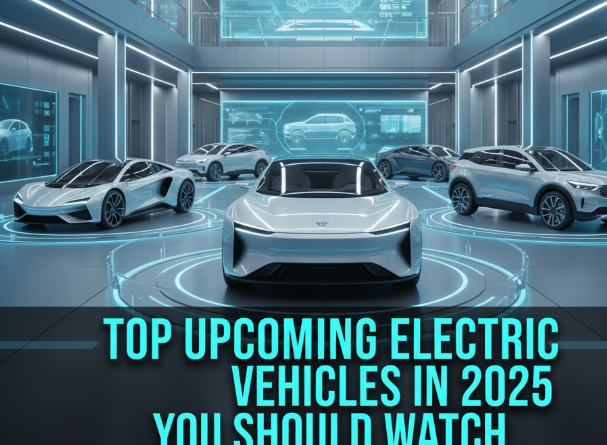 Top Upcoming Electric Vehicles in 2025 You Should Watch